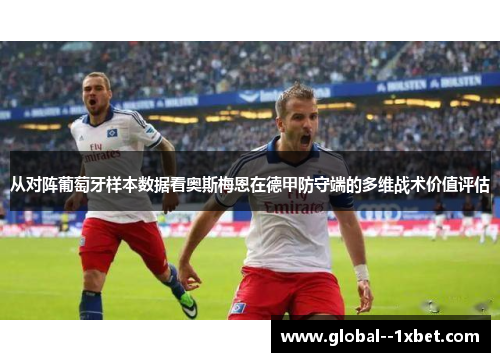 从对阵葡萄牙样本数据看奥斯梅恩在德甲防守端的多维战术价值评估