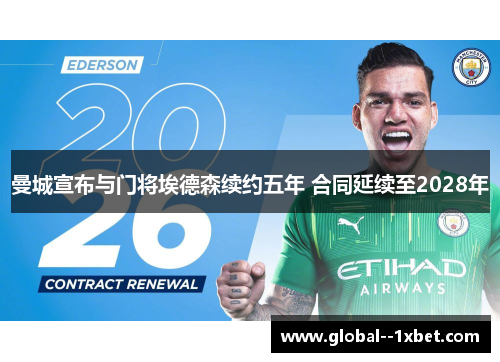 曼城宣布与门将埃德森续约五年 合同延续至2028年 曼城宣布与门将埃德森续约五年 合同延续至2028年