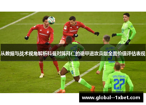 从数据与战术视角解析科曼对阵拜仁的德甲进攻贡献全面价值评估表现 从数据与战术视角解析科曼对阵拜仁的德甲进攻贡献全面价值评估表现