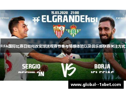 FIFA国际比赛日如何改变球迷观赛节奏与情感体验以及俱乐部联赛关注方式 FIFA国际比赛日如何改变球迷观赛节奏与情感体验以及俱乐部联赛关注方式