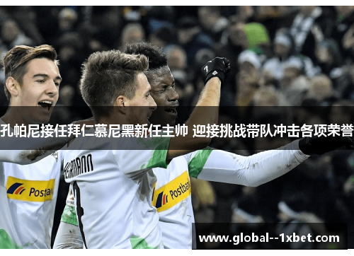 孔帕尼接任拜仁慕尼黑新任主帅 迎接挑战带队冲击各项荣誉 孔帕尼接任拜仁慕尼黑新任主帅 迎接挑战带队冲击各项荣誉