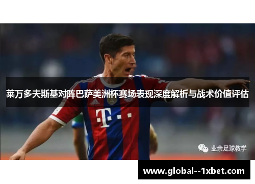 莱万多夫斯基对阵巴萨美洲杯赛场表现深度解析与战术价值评估 莱万多夫斯基对阵巴萨美洲杯赛场表现深度解析与战术价值评估